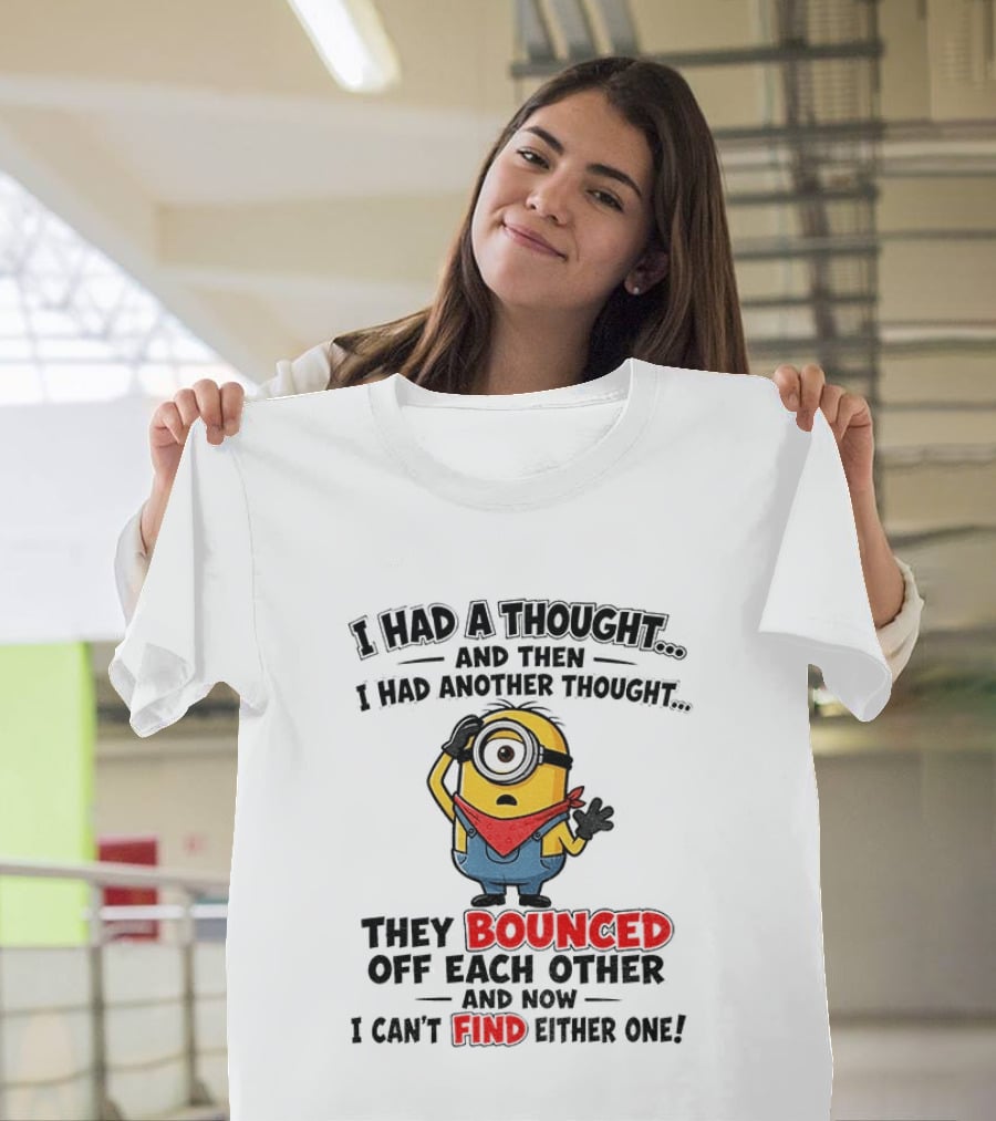 Minion I Had A Thought And Then I Had Another Thought They Bounced Off Each Other Can't Find Either One T-Shirt