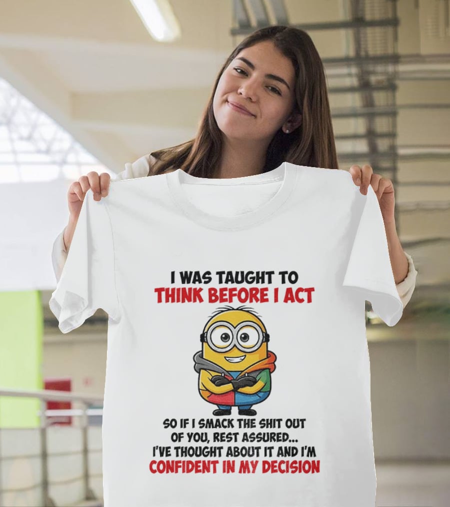 Minion Taught To Think Before Act Confident Decision Smack You T-Shirt
