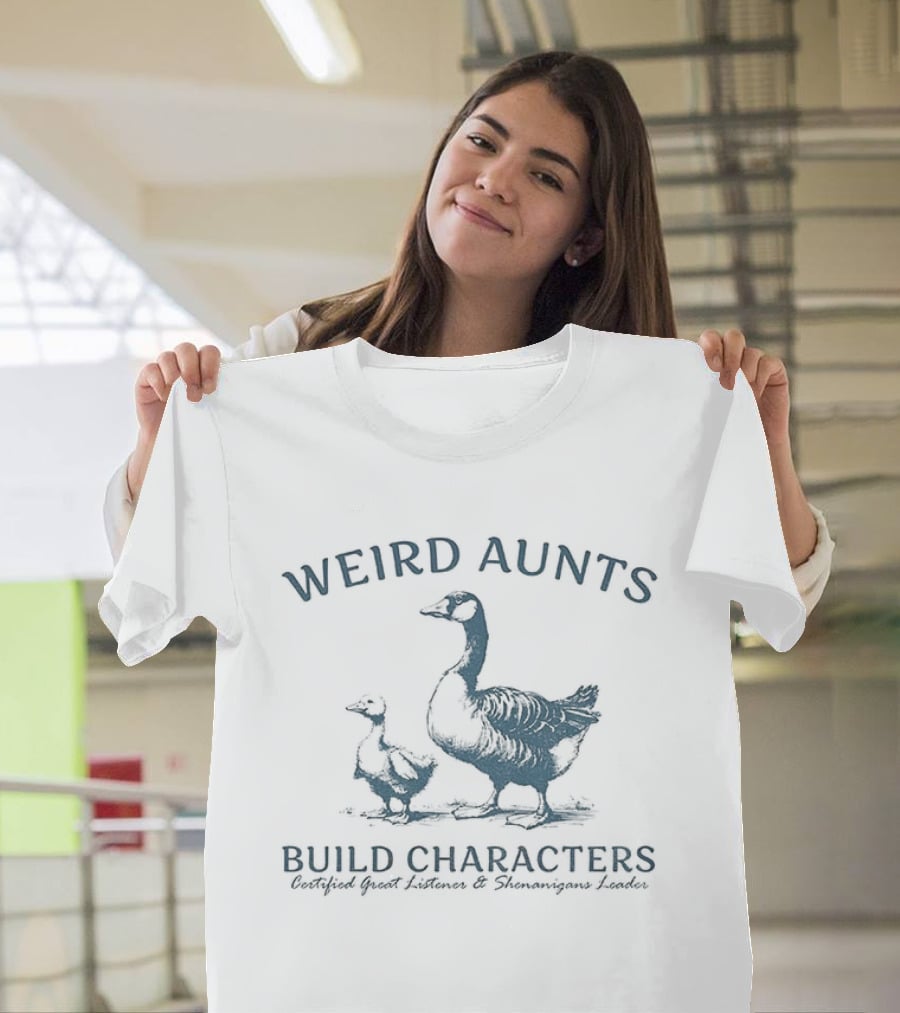 Weird Aunts Build Characters Certified Great Listener Goose T-Shirt