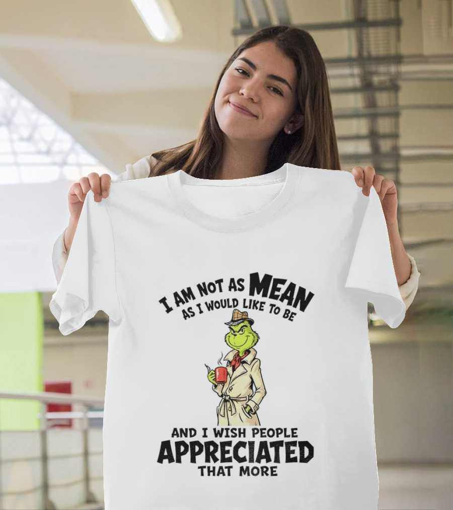 Grinch Detective I Am Not As Mean As I Would Like To Be And I Wish People Appreciated That More T-Shirt