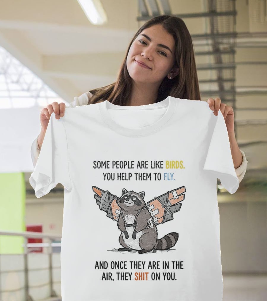 Some People Are Like Birds Raccoon You Help Them To Fly And They Poop On You T-Shirt