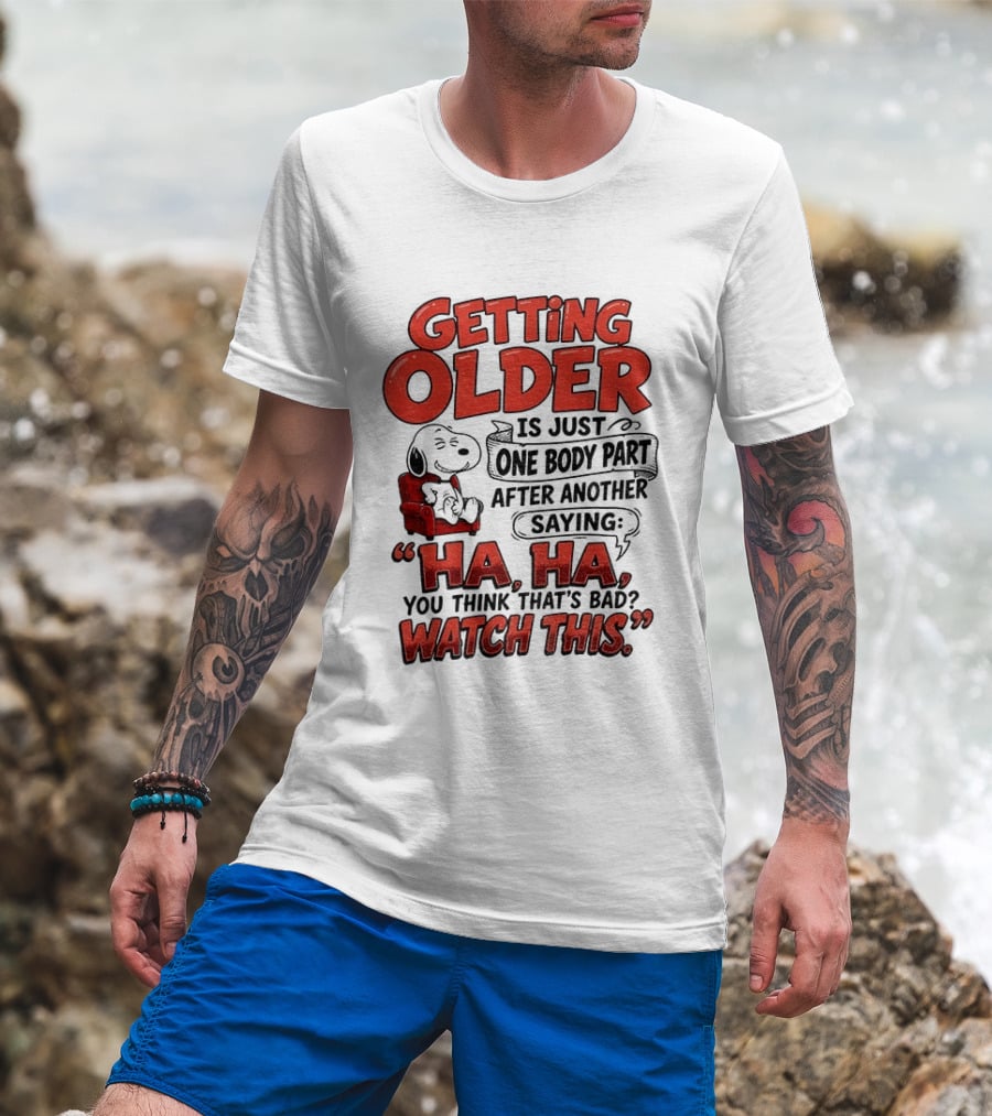 Snoopy Getting Older Is Just One Body Part After Another Saying Ha Ha You Think That's Bad This T-Shirt