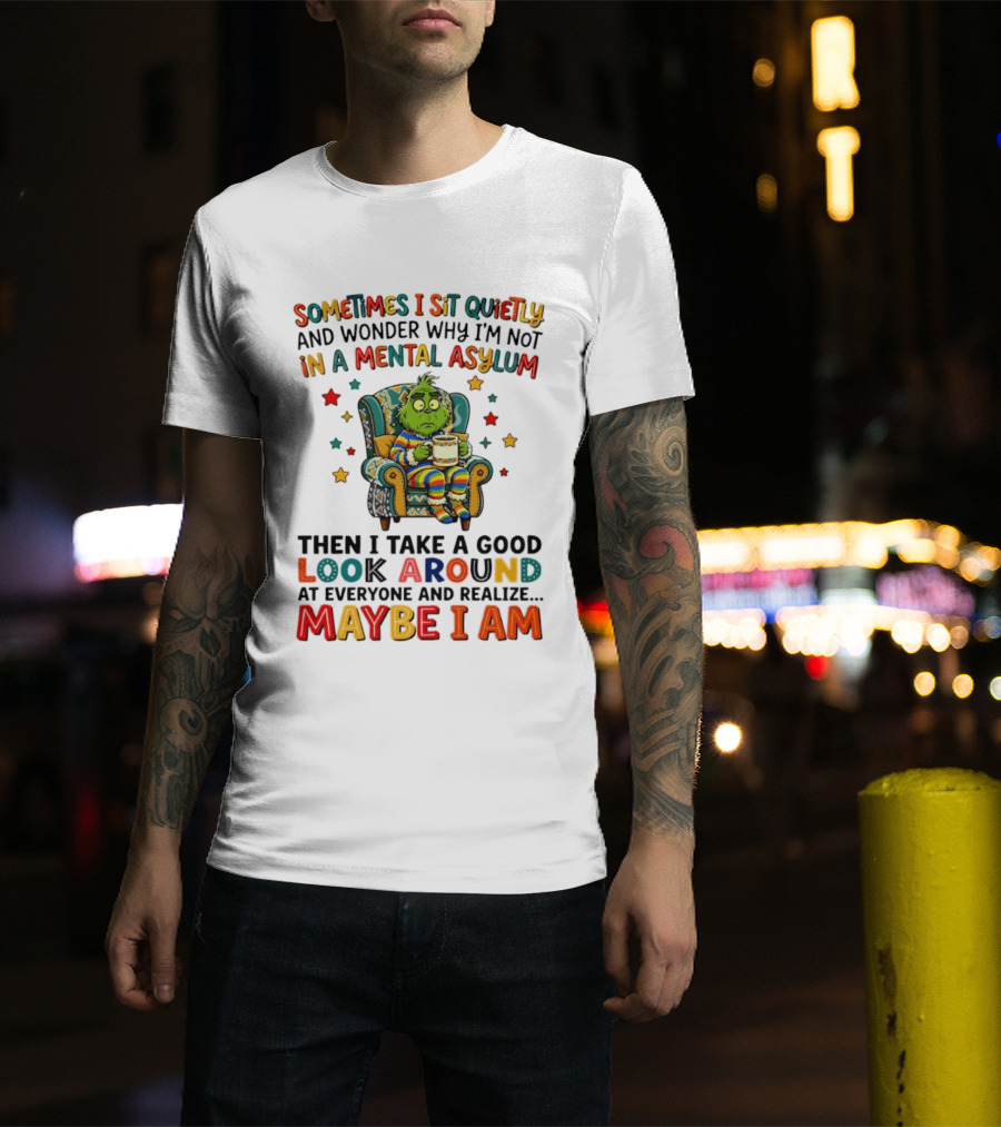 Sometimes I Sit Quietly And Wonder Why I'm Not In A Mental Asylum Grinch Armchair Coffee Cup Maybe I Am T-Shirt