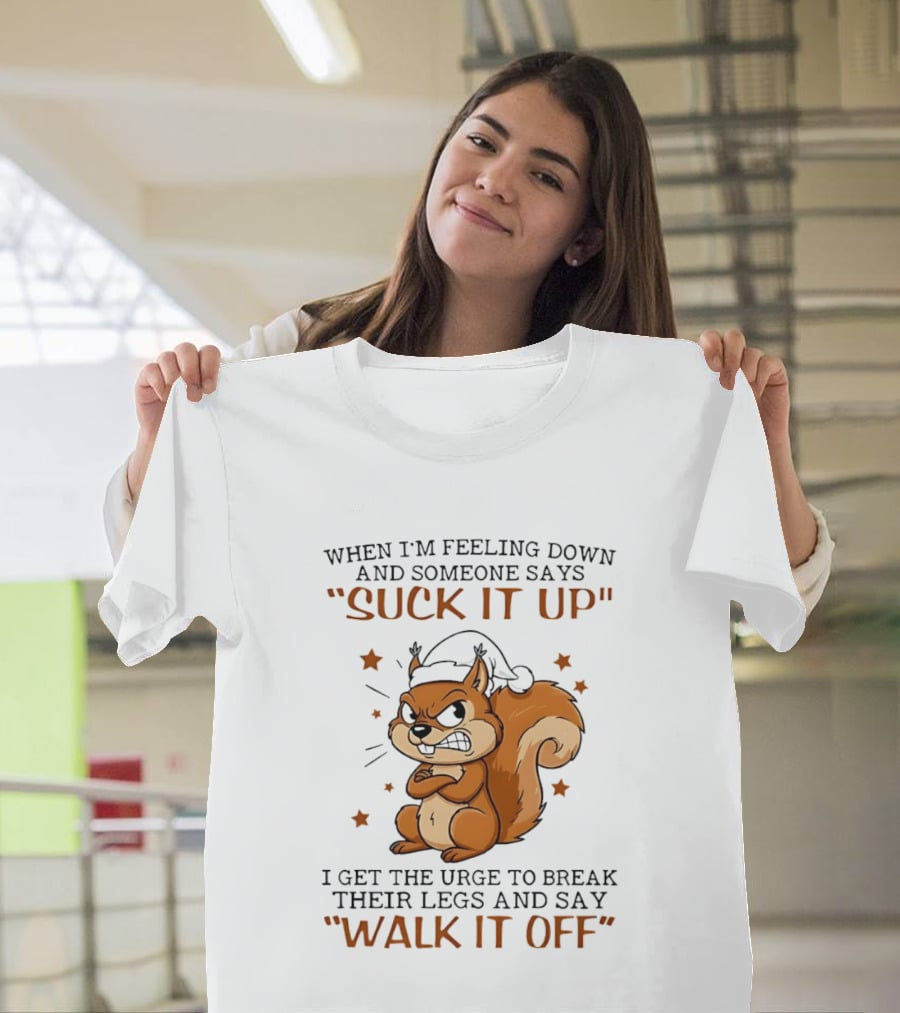 When I'm Feeling Down Angry Cartoon Squirrel Suck It Up Break Their Legs Walk It Off T-Shirt