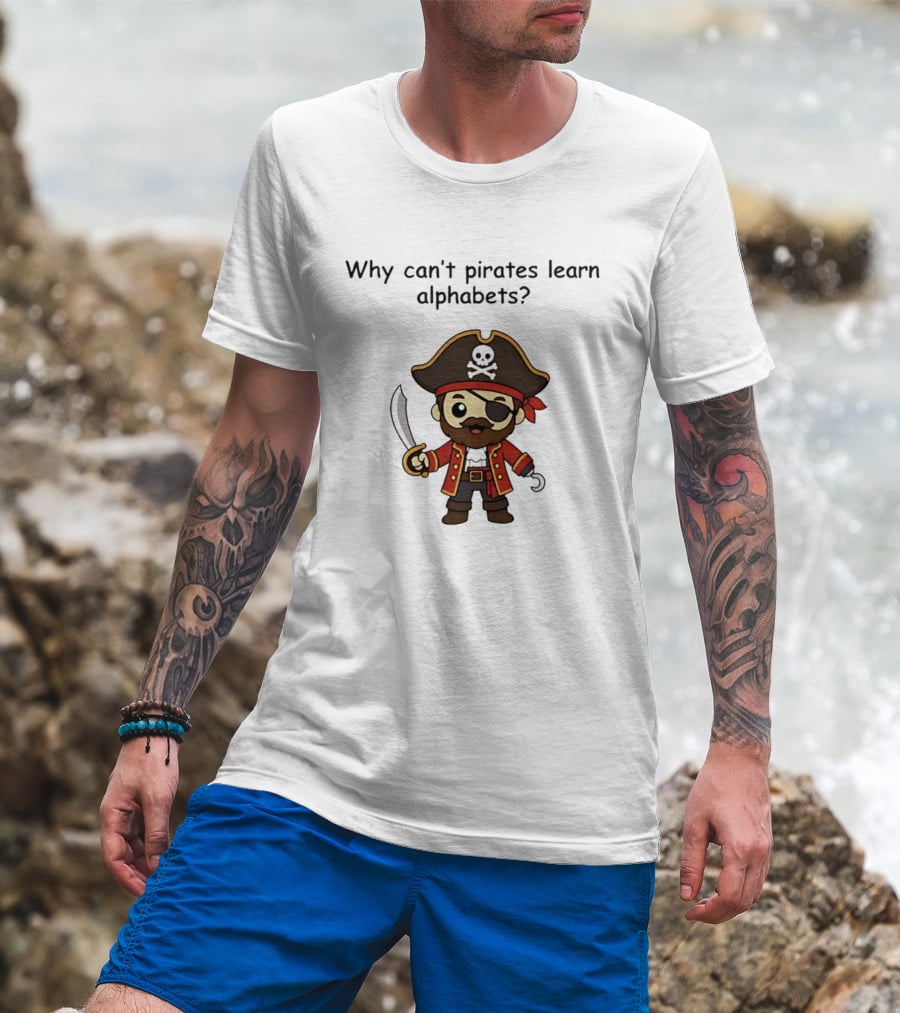 Why Can't Pirates Learn Alphabets Pirate Cartoon Eyepatch Sword Skull Hat T-Shirt