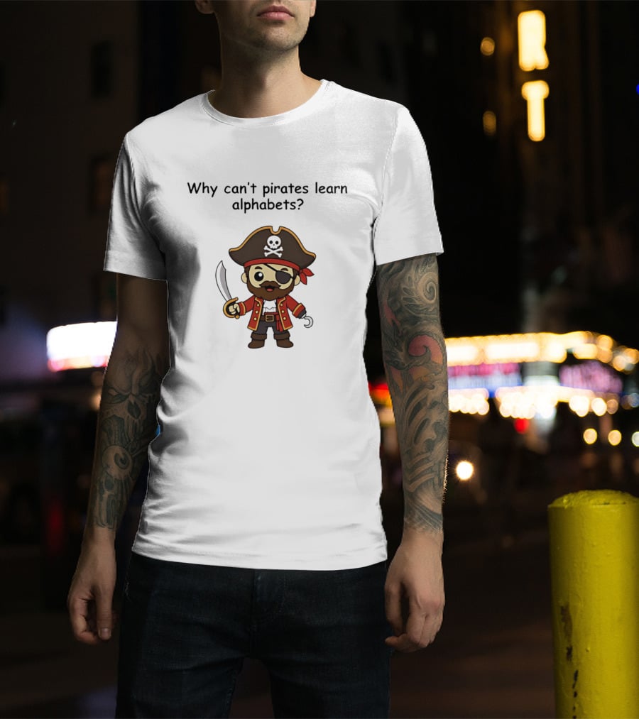 Why Can't Pirates Learn Alphabets Pirate Cartoon Eyepatch Sword Skull Hat T-Shirt
