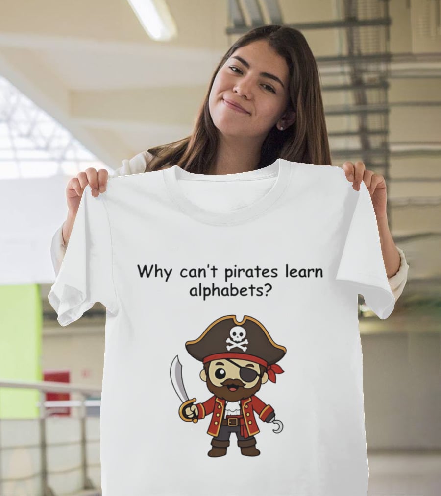 Why Can't Pirates Learn Alphabets Pirate Cartoon Eyepatch Sword Skull Hat T-Shirt