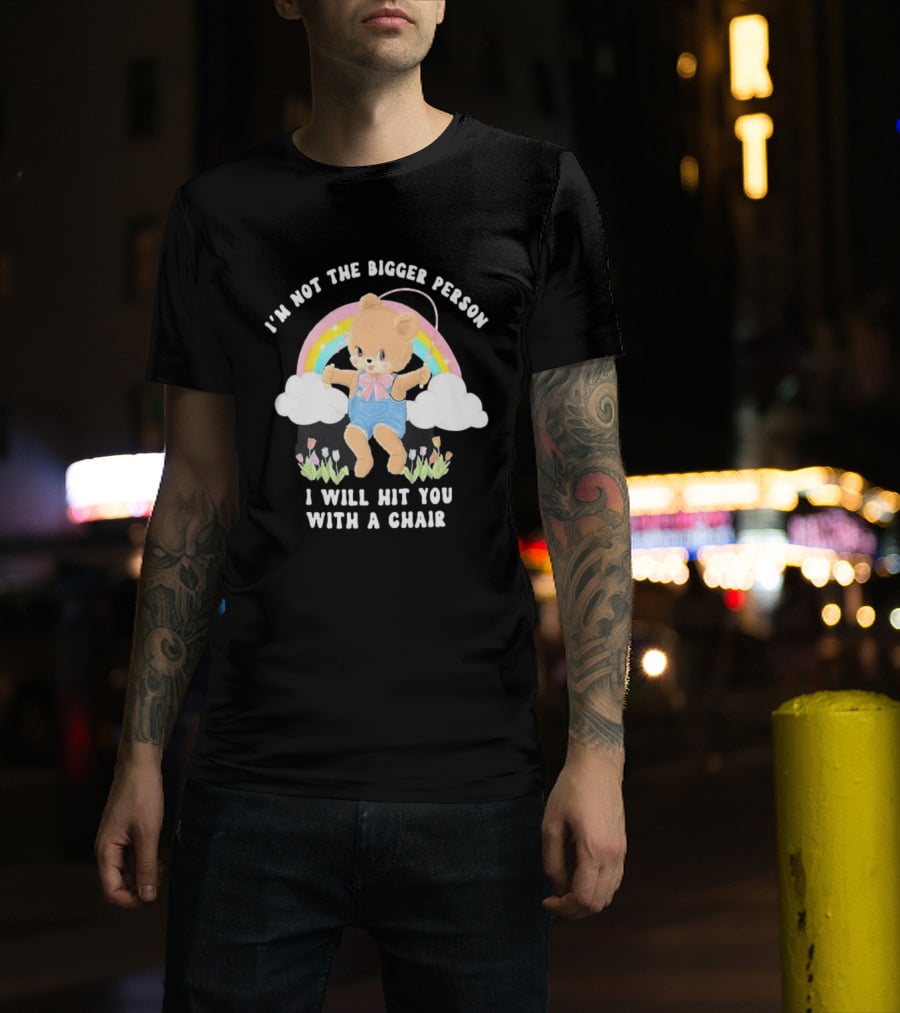 I'm Not The Bigger Person Cute Bear Rainbow Clouds I Will Hit You With A Chair T-Shirt