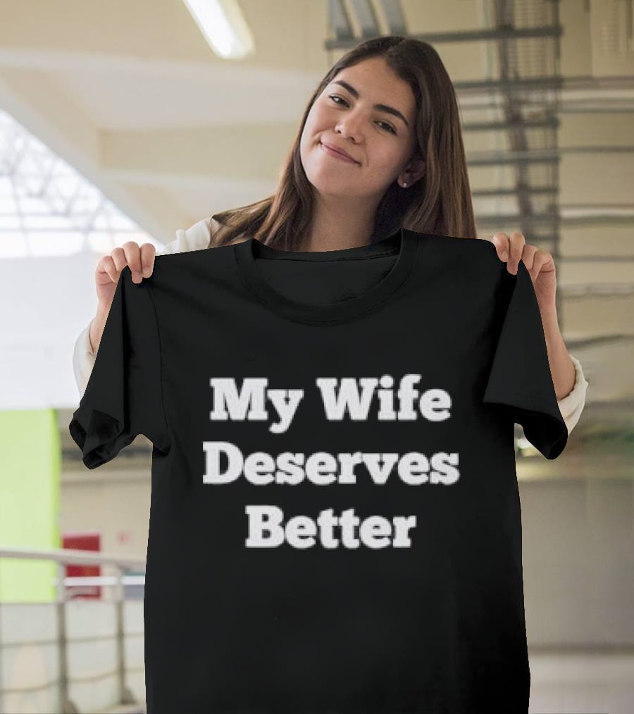 My Wife Deserves Better Stacked White Slab Serif T-Shirt