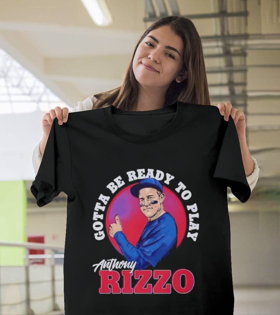 Gotta Be Ready To Play Anthony Rizzo Thumbs Up T-Shirt