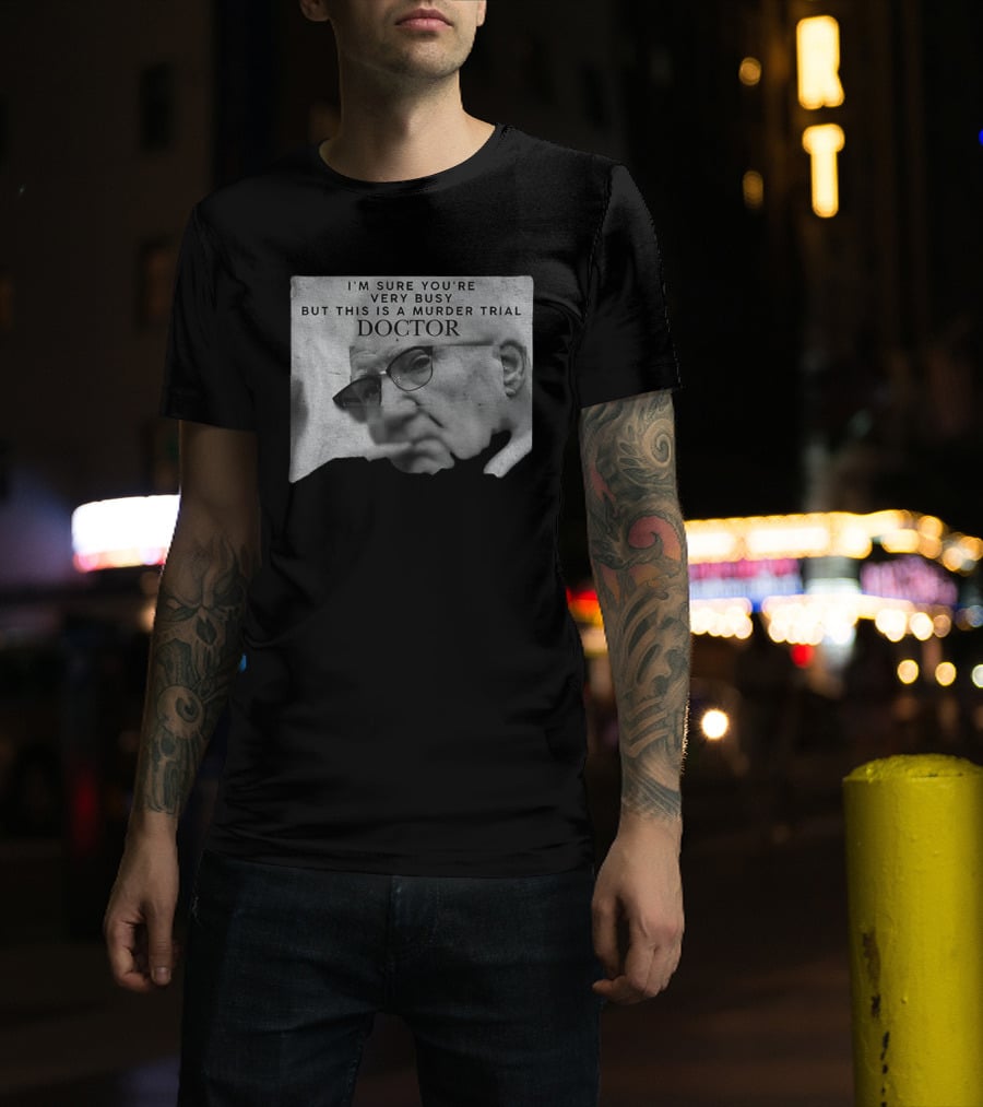 I'm Sure You're Very Busy But This Is A Murder Trial Doctor T-Shirt