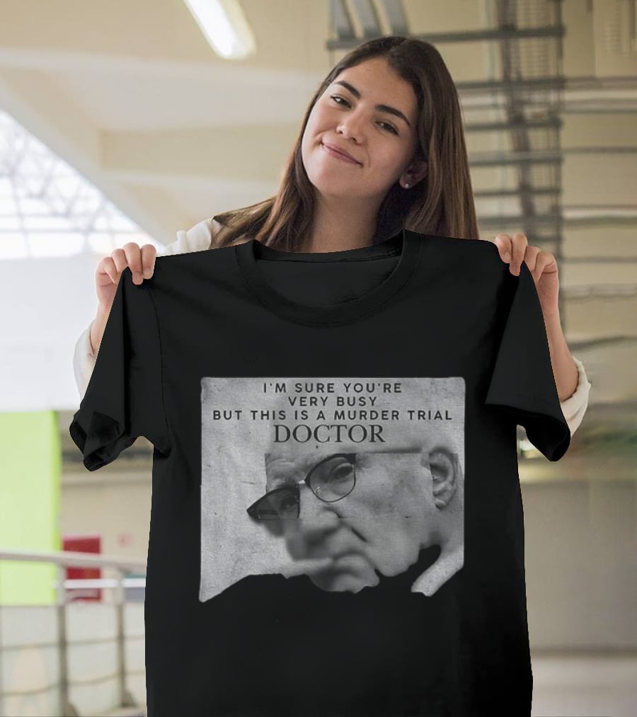 I'm Sure You're Very Busy But This Is A Murder Trial Doctor T-Shirt