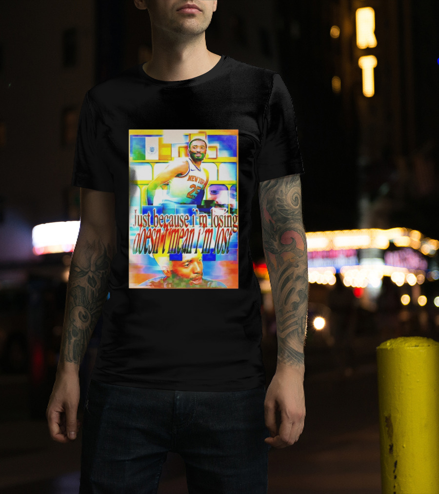 Just Because I'm Losing Doesn't Mean I'm Lost Mikal Bridges New York 25 T-Shirt