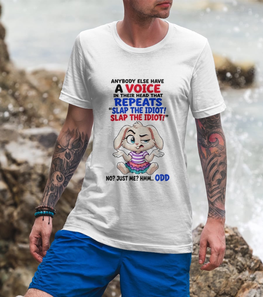 Anybody Else Have A Voice In Their Head That Repeats Slap The Idiot Bunny Odd T-Shirt