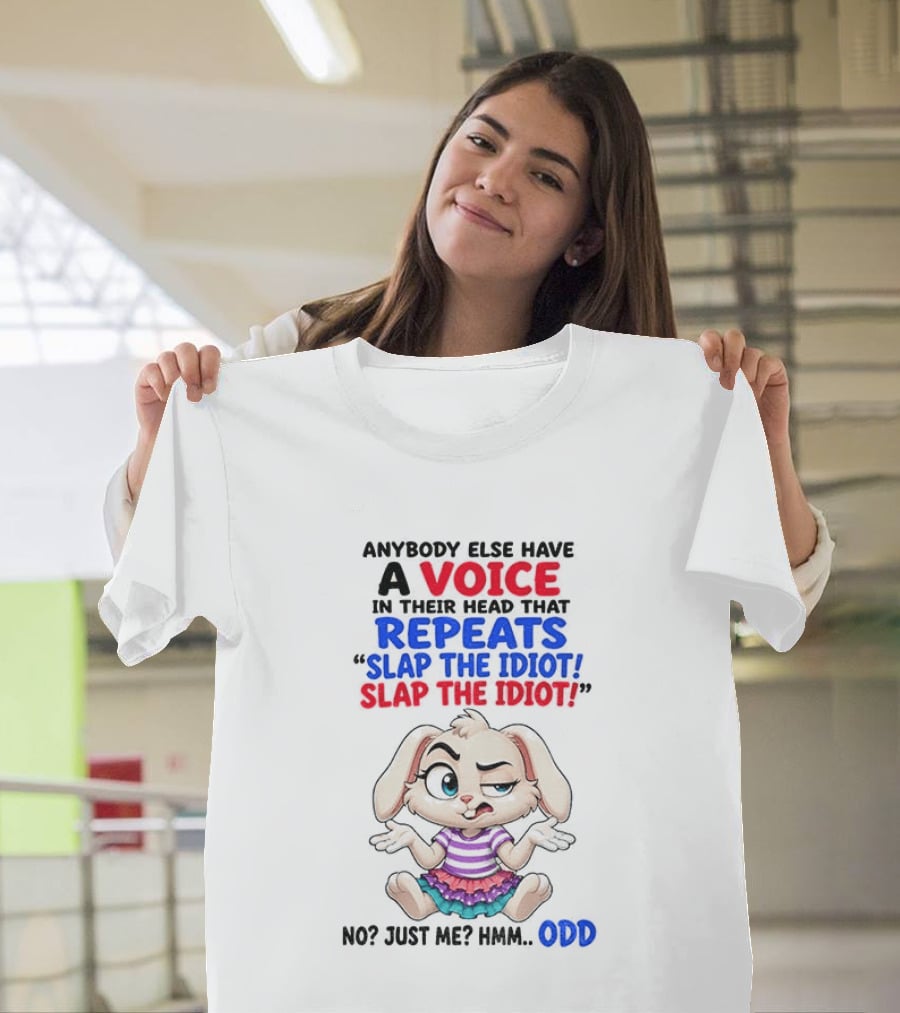 Anybody Else Have A Voice In Their Head That Repeats Slap The Idiot Bunny Odd T-Shirt