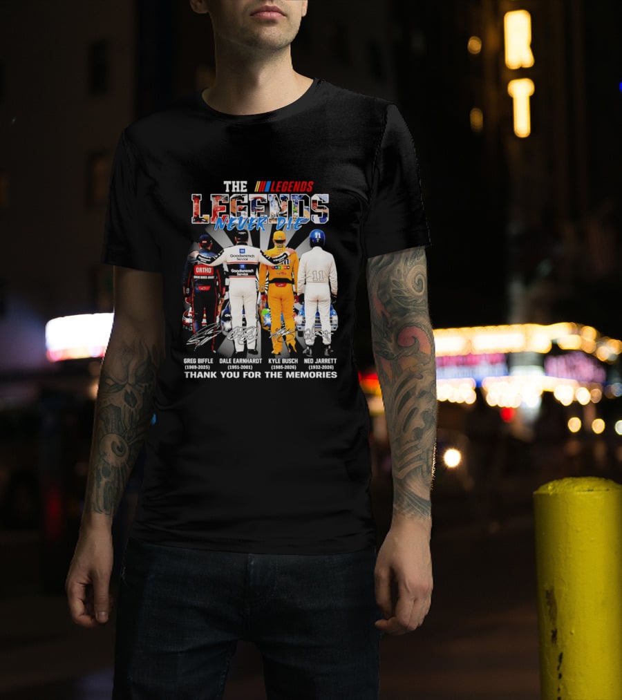 The Legends Never Die Greg Biffle Dale Earnhardt Kyle Busch Ned Jarrett Thank You For The Memories T-Shirt