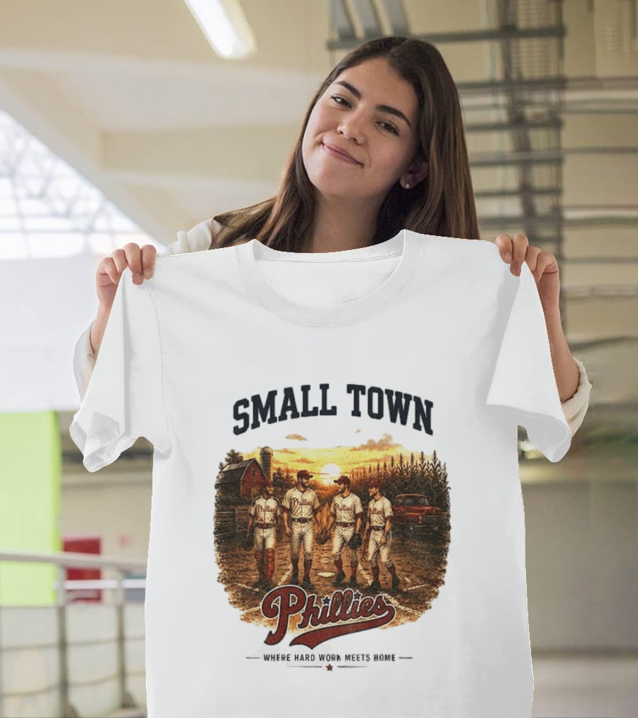 Phillies Small Town Baseball Where Hard Work Meets Home T-Shirt