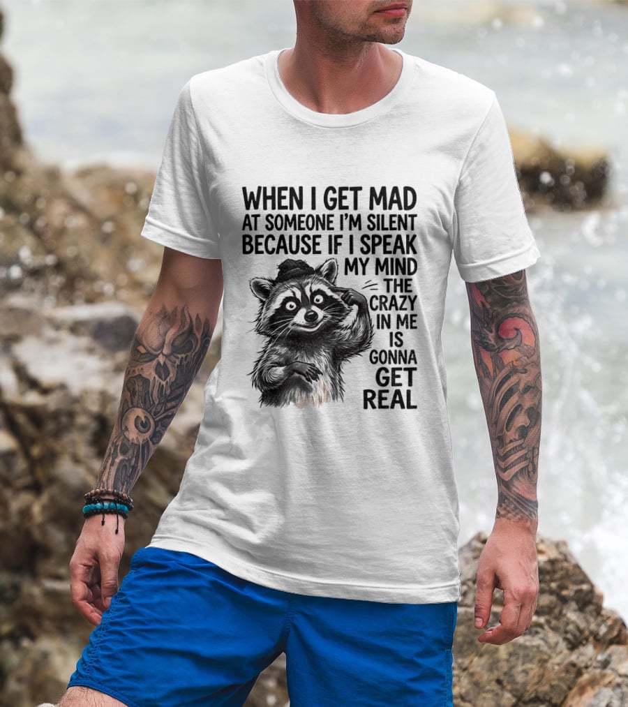 When I Get Mad At Someone I'm Silent Because If I Speak My Mind The Crazy In Me Is Gonna Get Real Raccoon T-Shirt