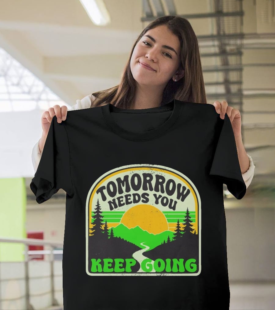 Tomorrow Needs You Keep Going Scenic Sunrise Forest T-Shirt