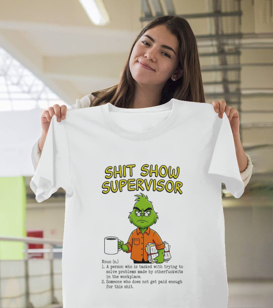 Shit Show Supervisor Grinch Tasked With Solving Problems In The Workplace T-Shirt