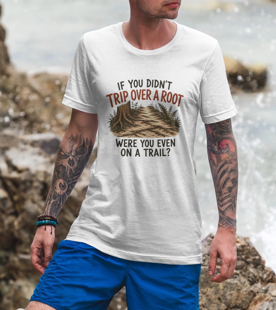If You Didn't Trip Over A Root Were You Even On A Trail Nature Trail Walk Hiking Adventure T-Shirt