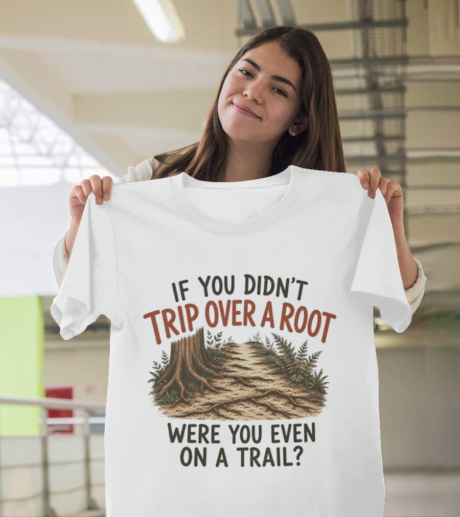 If You Didn't Trip Over A Root Were You Even On A Trail Nature Trail Walk Hiking Adventure T-Shirt