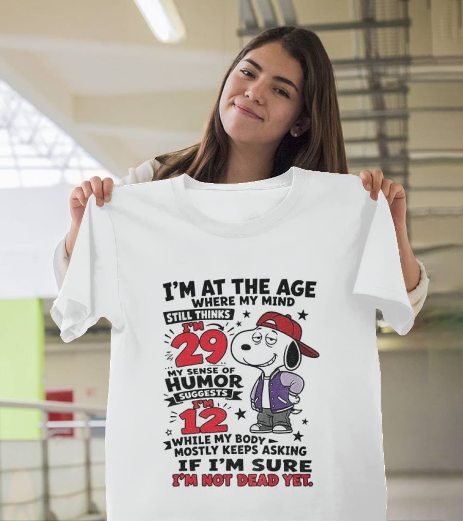Snoopy I'm At The Age Where My Mind Still Thinks I'm 29 Humor Suggests I'm 12 I'm Not Dead Yet T-Shirt