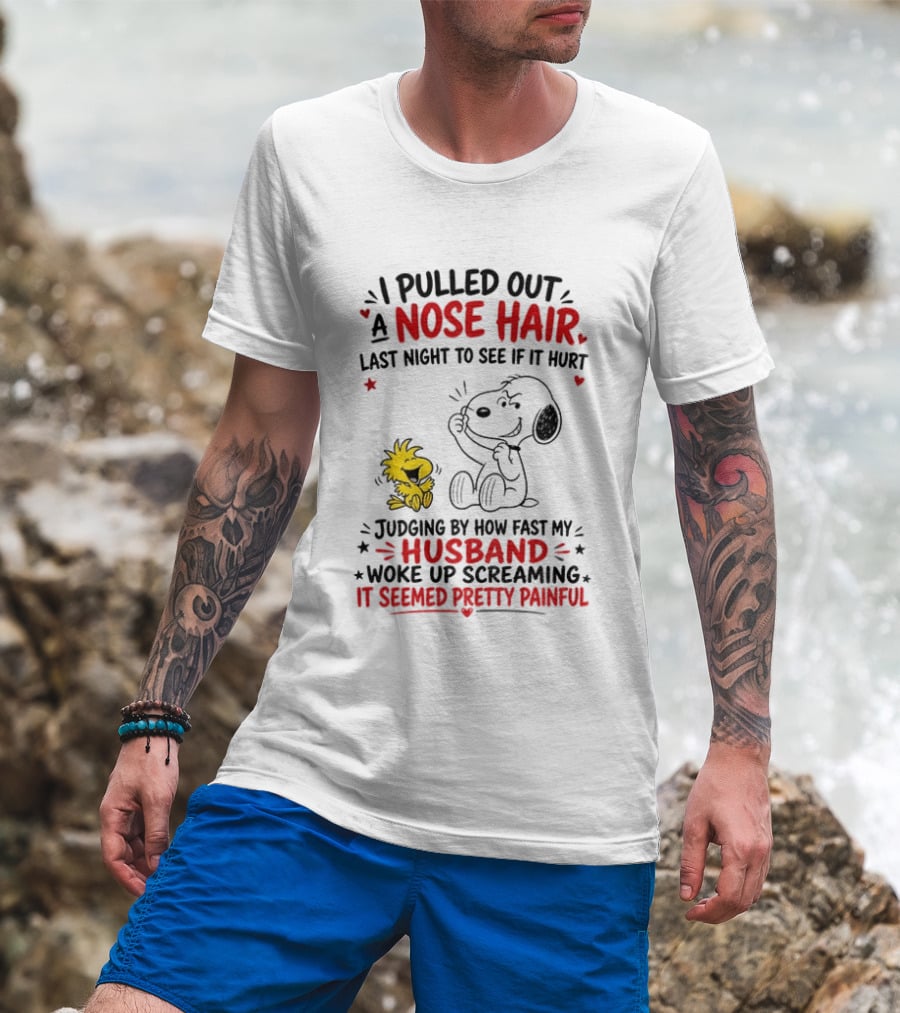 I Pulled Out A Nose Hair Last Night To See If It Hurt Snoopy Woodstock Judging By How Fast My Husband Woke Up Screaming It Seemed Pretty Painful T-Shirt