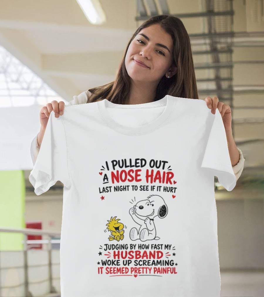 I Pulled Out A Nose Hair Last Night To See If It Hurt Snoopy Woodstock Judging By How Fast My Husband Woke Up Screaming It Seemed Pretty Painful T-Shirt