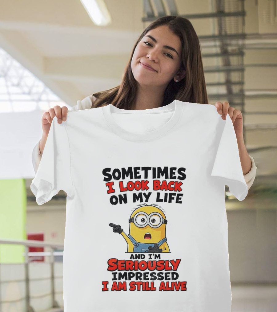 Sometimes I Look Back On My Life And I'm Seriously Impressed I Am Still Alive Minion T-Shirt