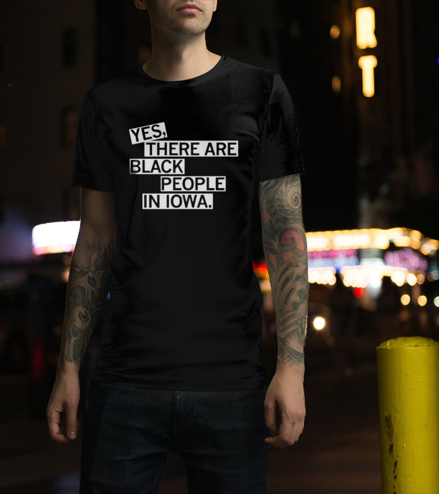 Yes There Are Black People In Iowa T-Shirt