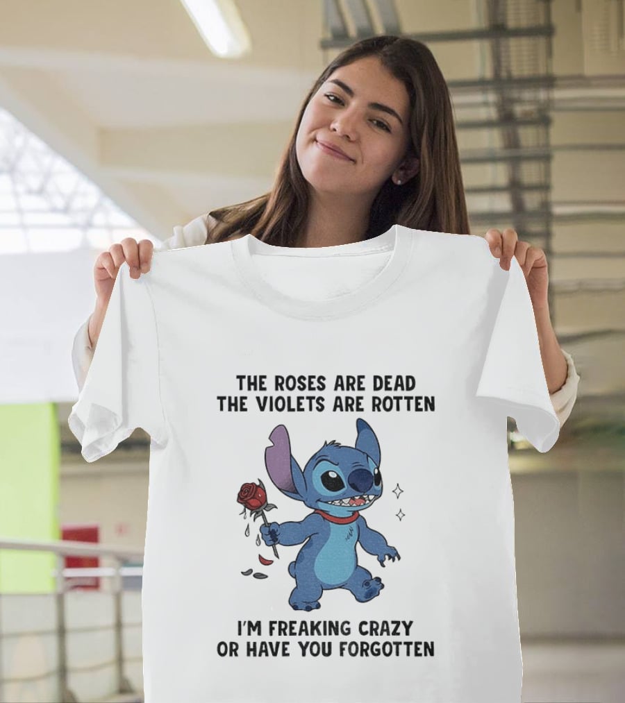 The Roses Are Dead The Violets Are Rotten I'm Freaking Crazy Or Have You Forgotten Stitch T-Shirt