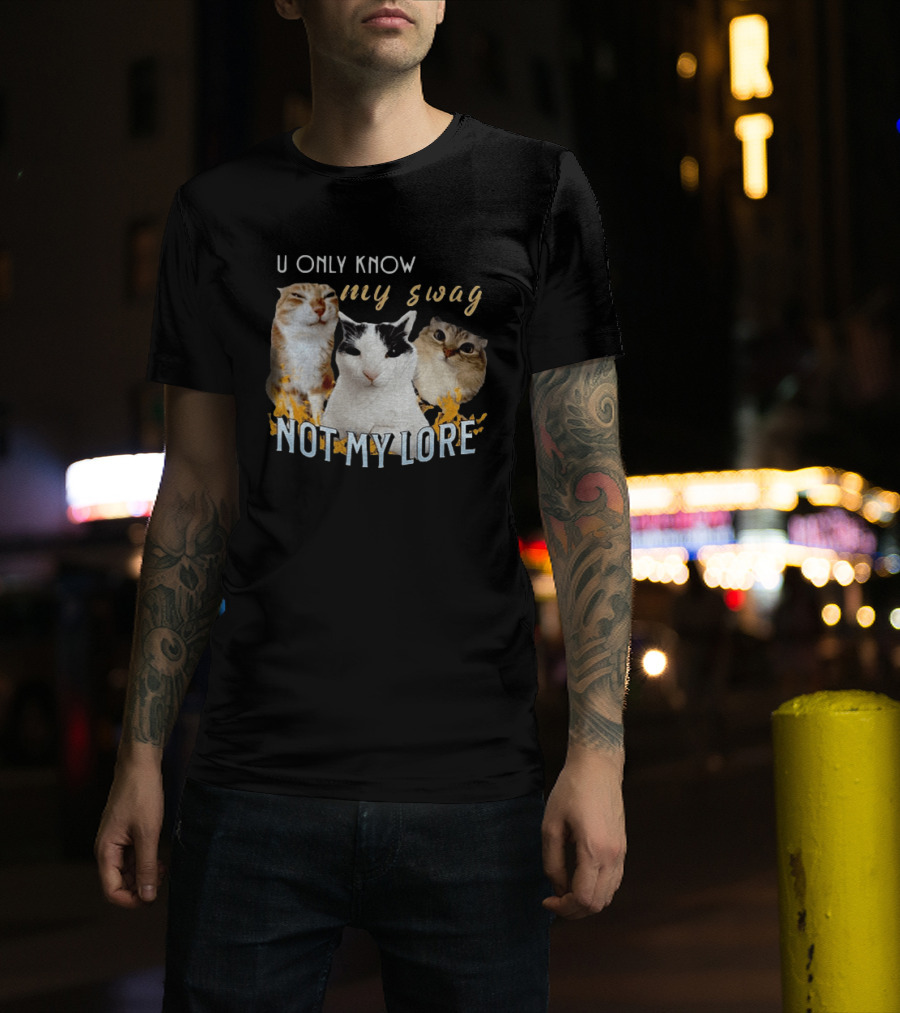 U Only Know My Swag Not My Lore Funny Cat Trio T-Shirt