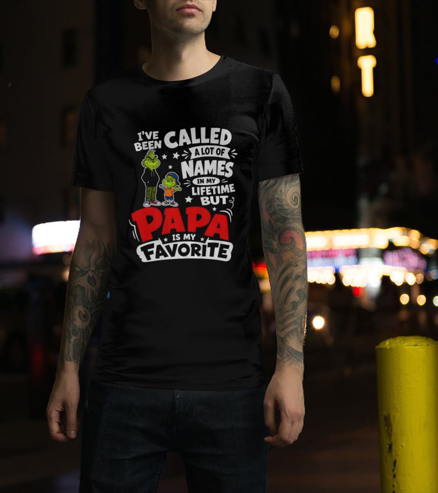 Grinch I've Been Called A Lot Of Names In My Lifetime But Papa Is My Favorite T-Shirt