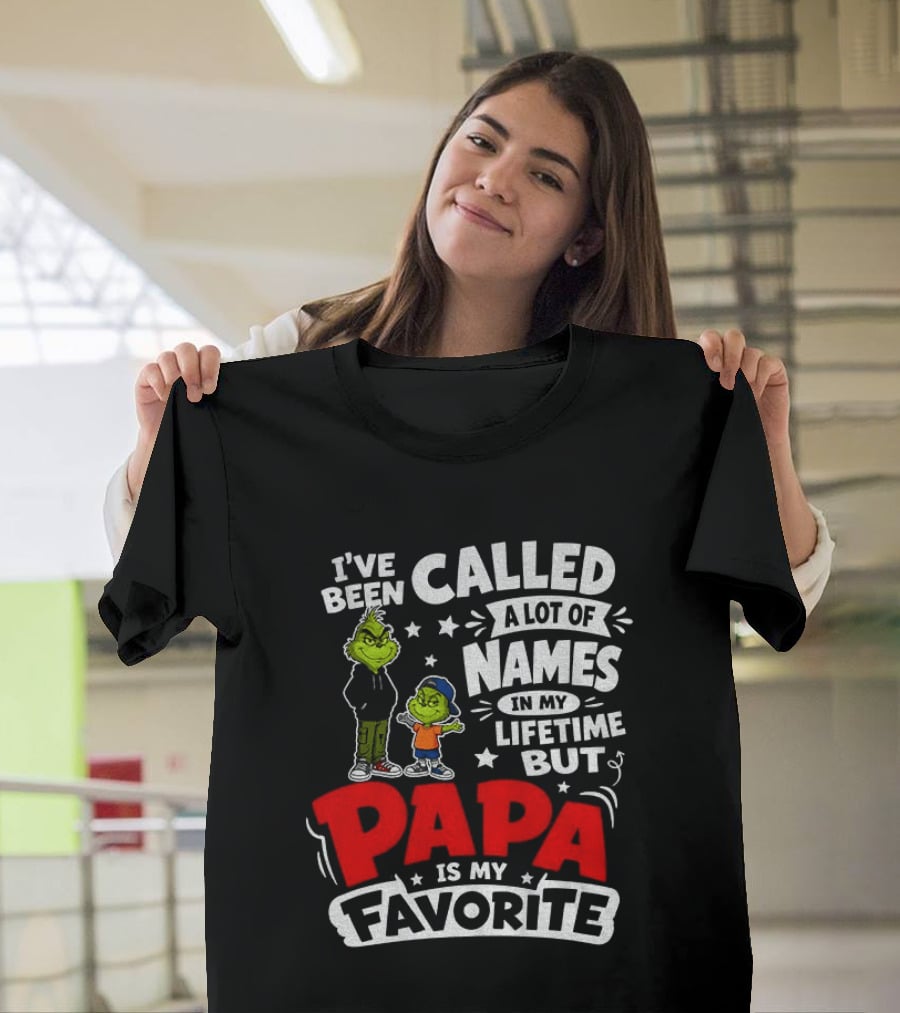 Grinch I've Been Called A Lot Of Names In My Lifetime But Papa Is My Favorite T-Shirt