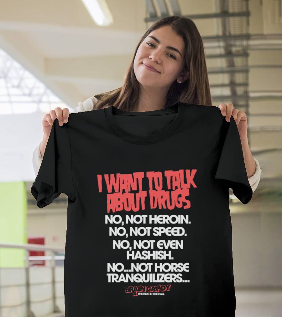 I Want To Talk About Drugs Brain Candy Kids In The Hall T-Shirt