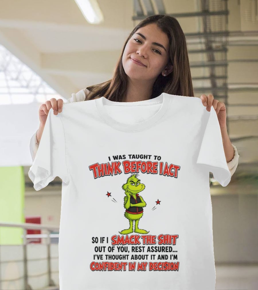 Grinch Think Before I Act Smack The Shit Confident In My Decision T-Shirt