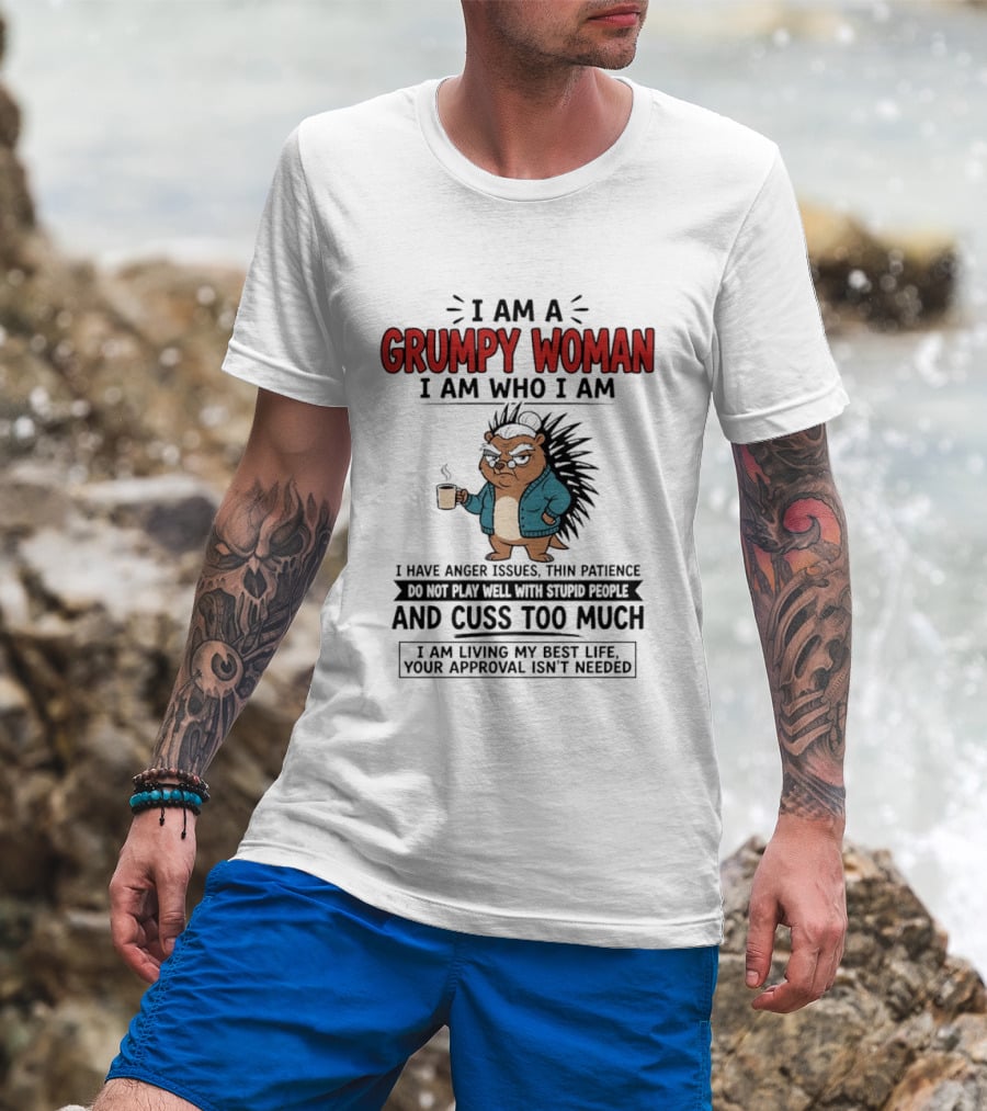 I Am A Grumpy Woman I Am Who I Am Anger Issues Thin Patience Cuss Too Much Living My Best Life T-Shirt