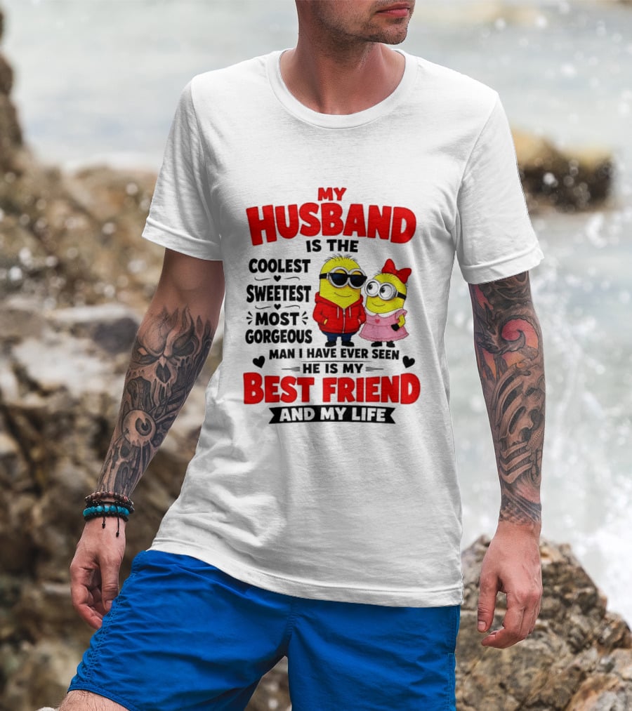 Minion My Husband Is The Coolest Sweetest Most Gorgeous Man Best Friend And My Life T-Shirt