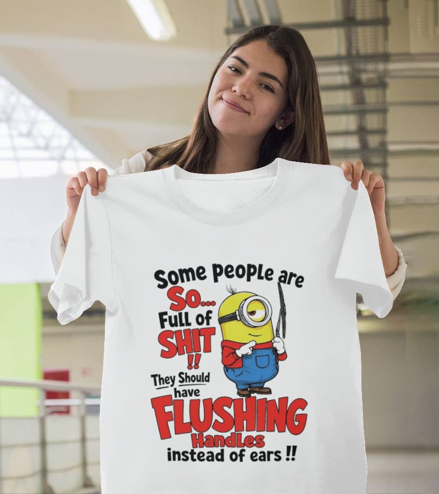 Some People Are So Full Of Shit They Should Have Flushing Handles Minion T-Shirt