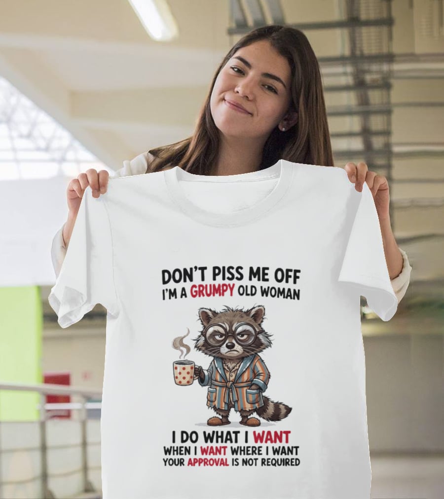 Grumpy Old Woman Raccoon Don't Piss Me Off I Do What I Want Approval Not Required T-Shirt