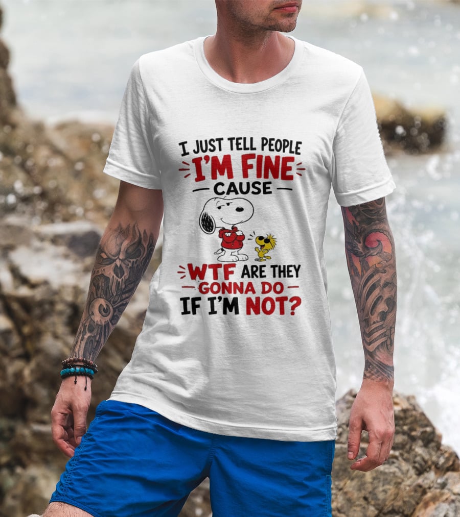 Snoopy Woodstock I'm Fine Cause WTF Are They Gonna Do If I'm Not T-Shirt