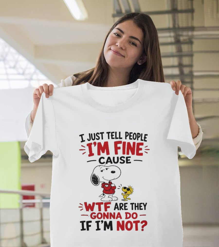 Snoopy Woodstock I'm Fine Cause WTF Are They Gonna Do If I'm Not T-Shirt