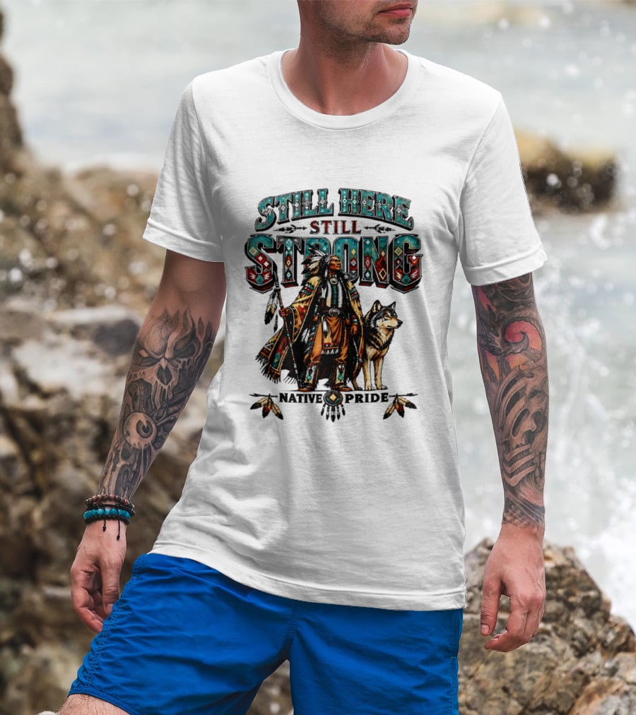 Still Here Still Strong Native Pride Native American Warrior And Wolf T-Shirt