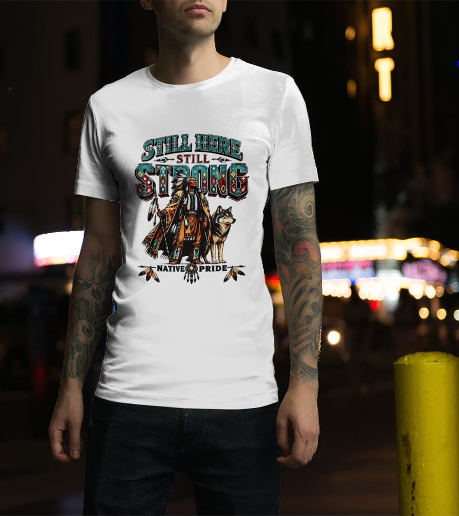 Still Here Still Strong Native Pride Native American Warrior And Wolf T-Shirt