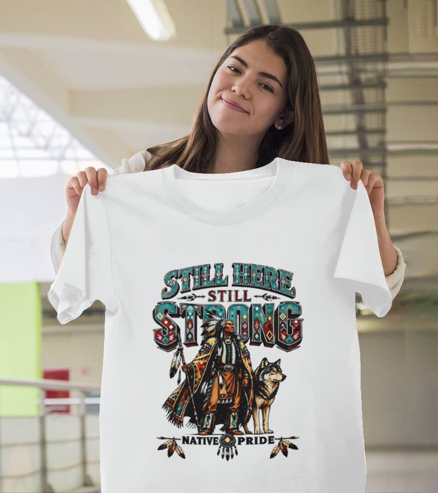 Still Here Still Strong Native Pride Native American Warrior And Wolf T-Shirt