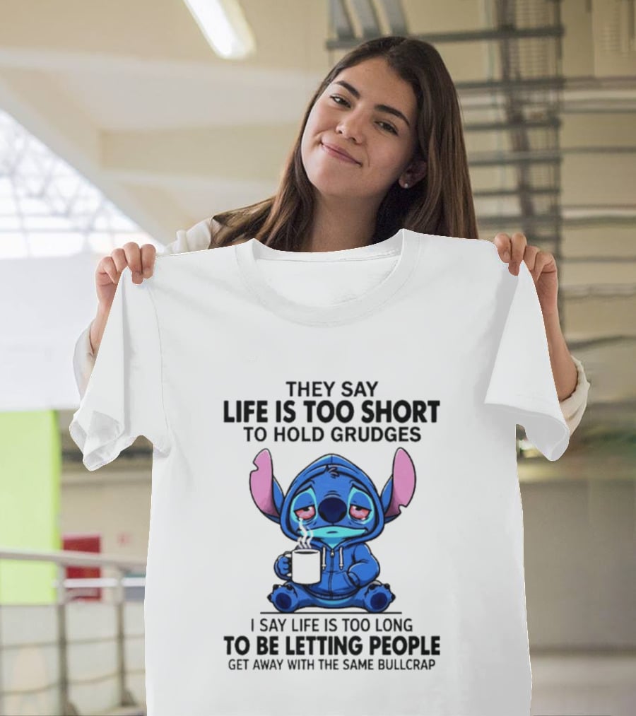 Stitch Cartoon Cup They Say Life Is Too Short To Hold Grudges I Say Life Is Too Long To Be Letting People Get Away T-Shirt