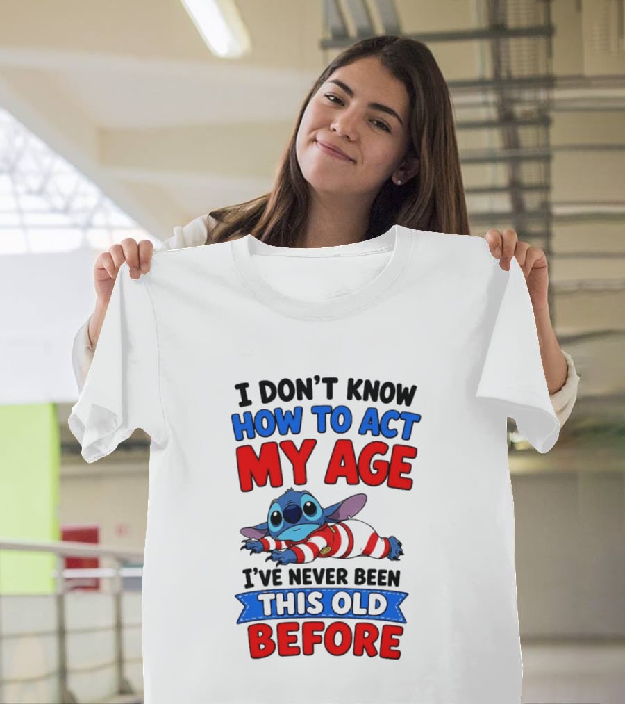 I Don't Know How To Act My Age Stitch I've Never Been This Old Before T-Shirt