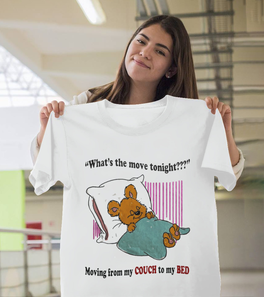 What's The Move Tonight Moving From My Couch To My Bed With Sleepy Bear T-Shirt