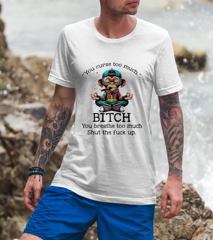 You Curse Too Much Meditating Cartoon Monkey Smoking Cigar Bitch Breathe Shut Up T-Shirt